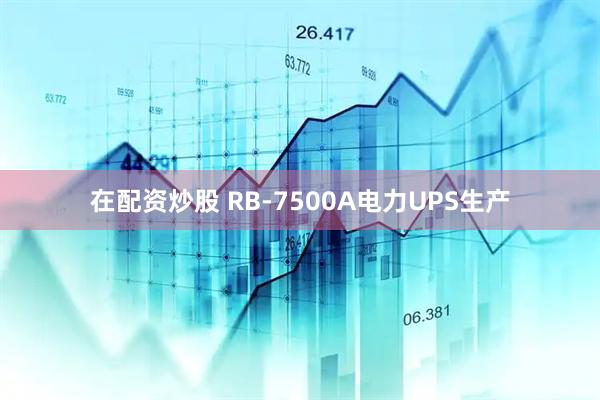 在配资炒股 RB-7500A电力UPS生产