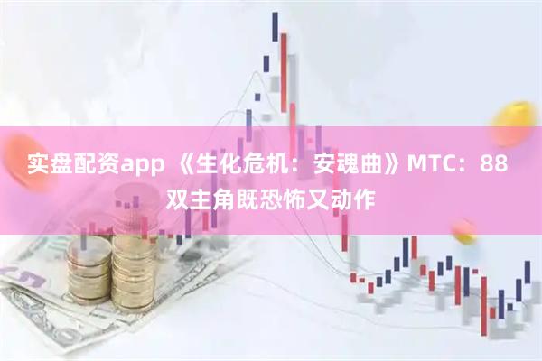 实盘配资app 《生化危机:安魂曲》MTC:88 双主角既恐怖又动作
