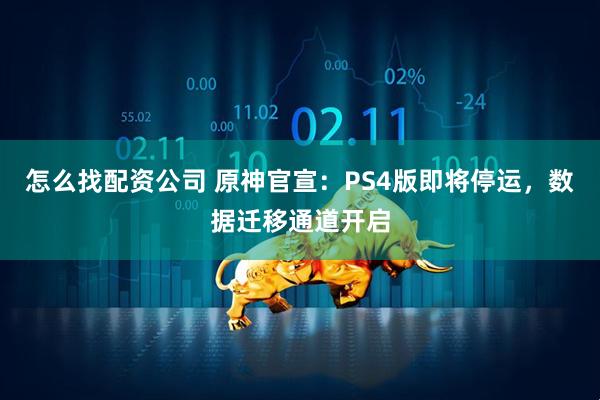 怎么找配资公司 原神官宣：PS4版即将停运，数据迁移通道开启